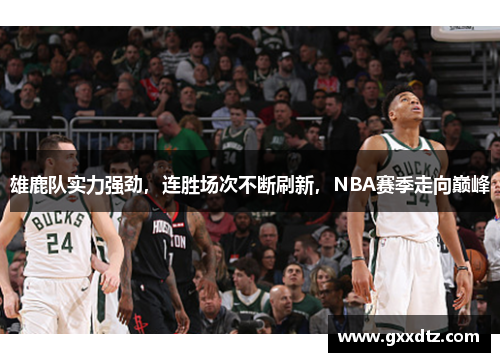 雄鹿队实力强劲，连胜场次不断刷新，NBA赛季走向巅峰